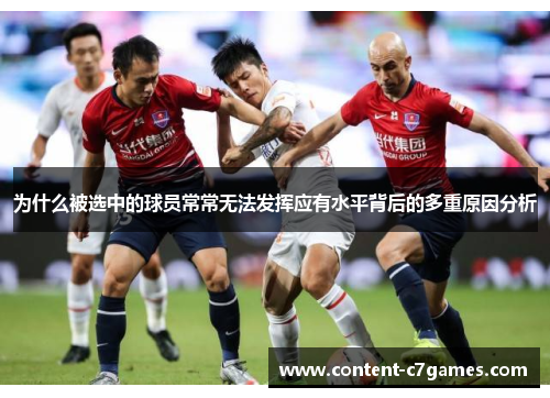 为什么被选中的球员常常无法发挥应有水平背后的多重原因分析