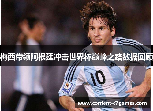 梅西带领阿根廷冲击世界杯巅峰之路数据回顾