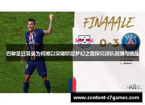 巴黎圣日耳曼为何难以突破欧冠梦幻之路探究球队困境与挑战