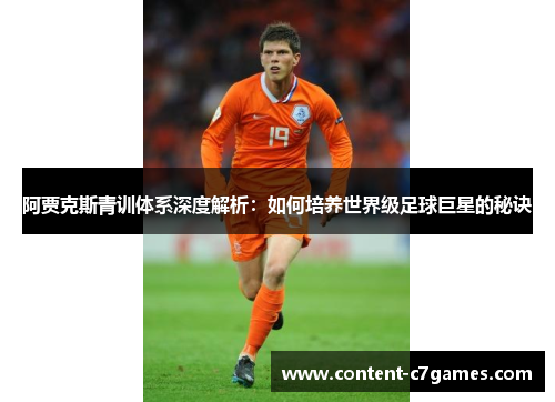 阿贾克斯青训体系深度解析：如何培养世界级足球巨星的秘诀